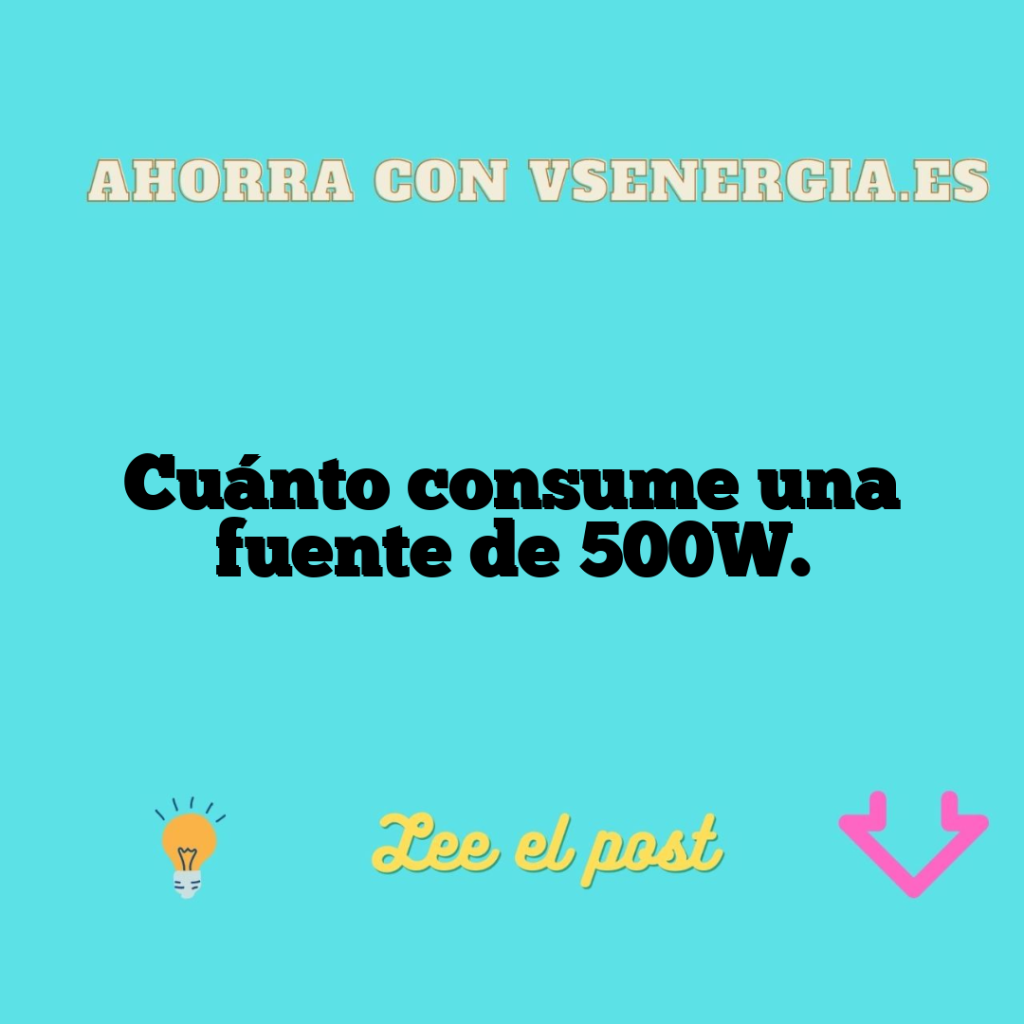 Cuánto consume una fuente de 500W.