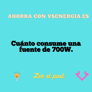 Cuánto consume una fuente de 700W.