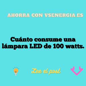 Cuánto consume una lámpara LED de 100 watts.