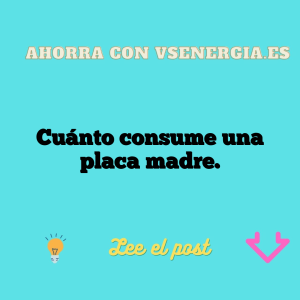 Cuánto consume una placa madre.