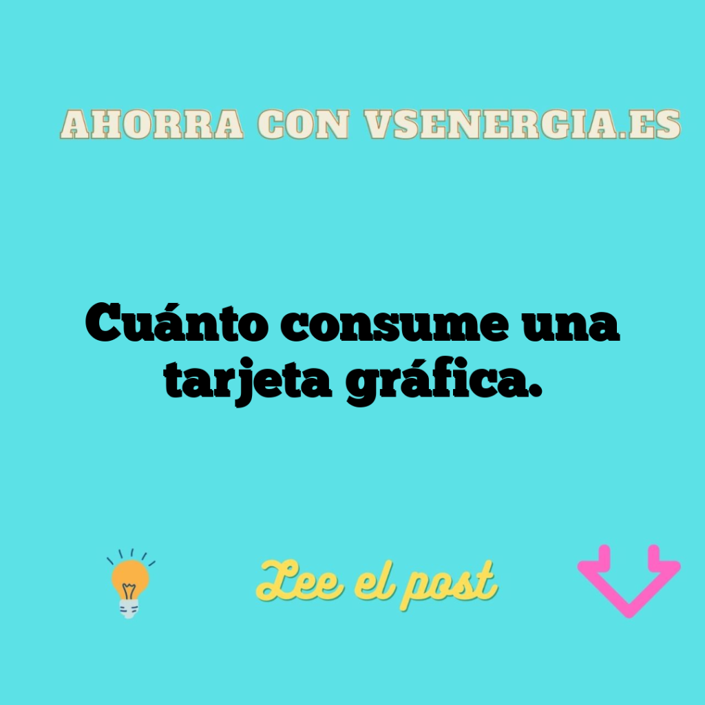 Cuánto consume una tarjeta gráfica.